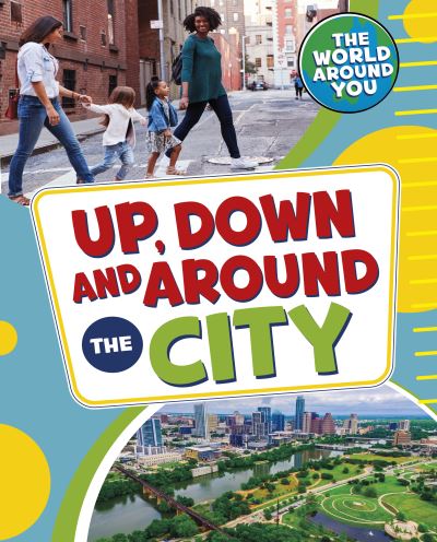 Cover for Jones, Christianne (Acquisitions Editor) · Up, Down and Around the City - The World Around You (Hardcover bog) (2022)