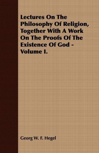 Cover for Georg W. F. Hegel · Lectures on the Philosophy of Religion, Together with a Work on the Proofs of the Existence of God - Volume I. (Paperback Book) (2008)