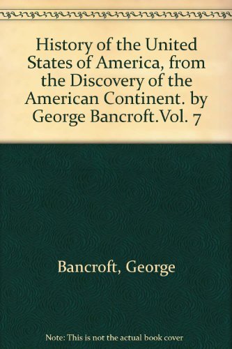 Cover for George Bancroft · History of the United States of America, from the Discovery of the American Continent. by George Bancroft.vol. 7 (Hardcover Book) (2008)