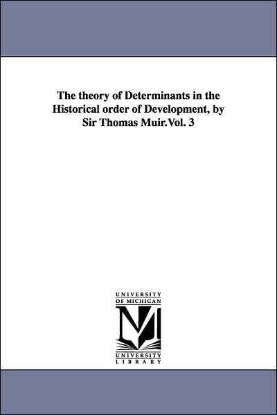 Cover for Michigan Historical Reprint Series · The Theory of Determinants in the Historical Order of Development, by Sir Thomas Muir.vol. 3 (Paperback Book) (2006)