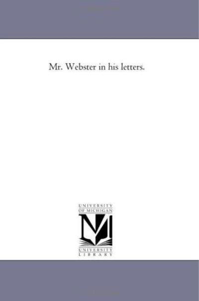 Mr. Webster in His Letters - Edwin David Sanborn - Books - Scholarly Publishing Office, University - 9781418198077 - August 19, 2011