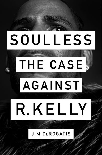 Cover for Jim DeRogatis · Soulless: The Case Against R. Kelly (Hardcover Book) (2019)