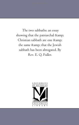 Cover for Michigan Historical Reprint Series · The Two Sabbaths: an Essay Showing That the Patriarchal &amp; Christian Sabbath Are One &amp; the Same &amp; That the Jewish Sabbath Has Been Abrogated. by Rev. E. Q. Fuller. (Paperback Book) (2006)