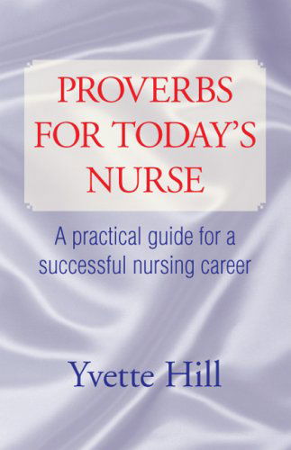 Proverbs for Today's Nurse: a Practical Guide for a Successful Nursing Career - Yvette Hill - Books - Xlibris - 9781425763077 - October 2, 2007