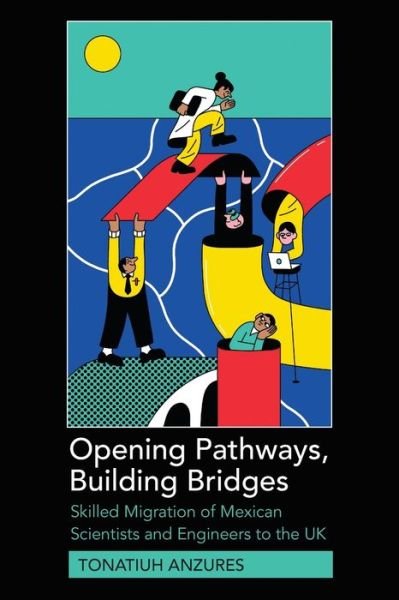 Cover for Tonatiuh Anzures · Opening Pathways, Building Bridges: Skilled Migration of Mexican Scientists and Engineers to the UK (Paperback Bog) [New edition] (2021)