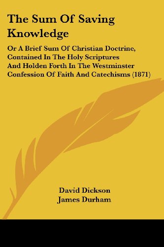 Cover for James Durham · The Sum of Saving Knowledge: or a Brief Sum of Christian Doctrine, Contained in the Holy Scriptures and Holden Forth in the Westminster Confession of Faith and Catechisms (1871) (Paperback Book) (2008)
