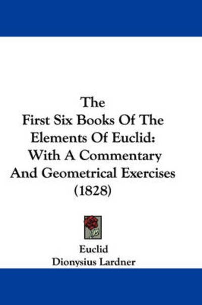 Cover for Euclid · The First Six Books of the Elements of Euclid: with a Commentary and Geometrical Exercises (1828) (Paperback Book) (2008)