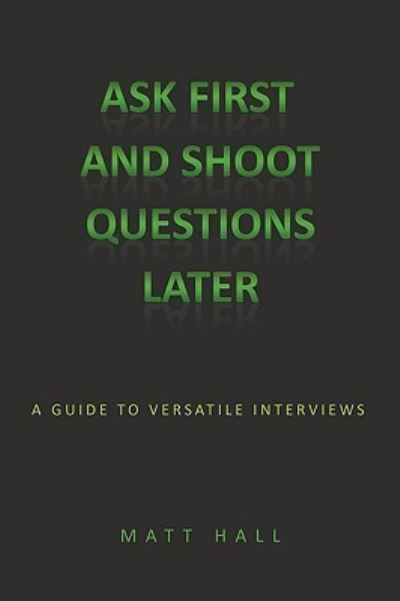 Cover for Matt Hall · Ask First &amp; Shoot Questions Later: a Guide to Versatile Interviews (Taschenbuch) (2009)