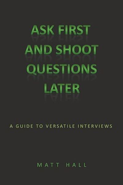 Cover for Matt Hall · Ask First &amp; Shoot Questions Later: a Guide to Versatile Interviews (Paperback Book) (2009)