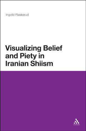 Cover for Ingvild Flaskerud · Visualizing Belief and Piety in Iranian Shiism (Hardcover Book) (2010)