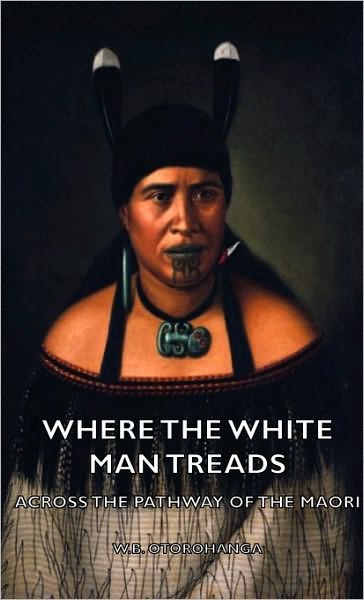 Cover for W B Otorohanga · Where the White Man Treads - Across the Pathway of the Maori (Hardcover Book) (2008)