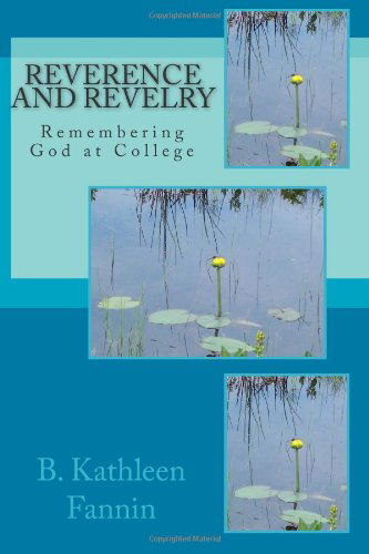 Cover for B. Kathleen Fannin · Reverence and Revelry: Remembering God at College (Paperback Book) (2009)