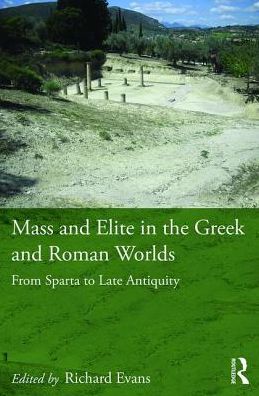 Cover for Richard Evans · Mass and Elite in the Greek and Roman Worlds: From Sparta to Late Antiquity (Hardcover Book) (2017)