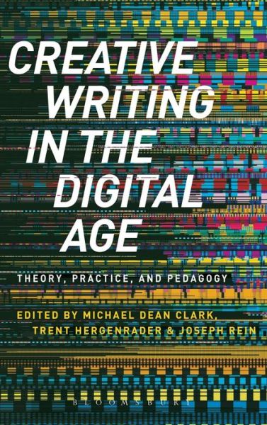 Cover for Clark, Dr Michael Dean (Associate Professor, Point Loma Nazarene University, USA, Azusa Pacific University, USA) · Creative Writing in the Digital Age: Theory, Practice, and Pedagogy (Hardcover Book) (2015)