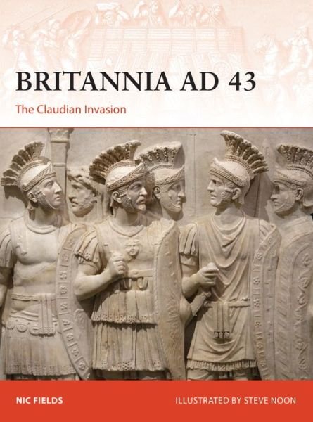 Britannia AD 43: The Claudian Invasion - Campaign - Nic Fields - Bøger - Bloomsbury Publishing PLC - 9781472842077 - 17. september 2020