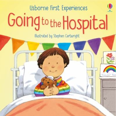 Going to the Hospital - First Experiences - Anne Civardi - Books - Usborne Publishing Ltd - 9781474992077 - August 6, 2020