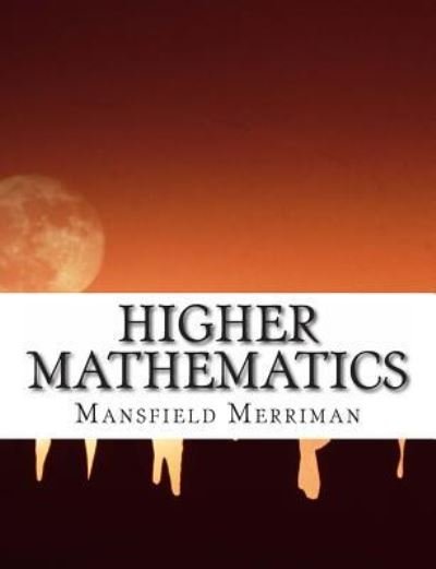 Higher Mathematics - Mansfield Merriman - Books - Createspace Independent Publishing Platf - 9781475122077 - March 31, 2012