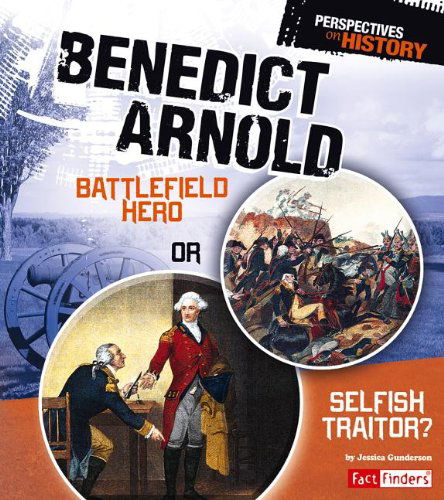 Benedict Arnold: Battlefield Hero or Selfish Traitor? (Perspectives on History) - Jessica Gunderson - Książki - Fact Finders - 9781476534077 - 1 lipca 2013