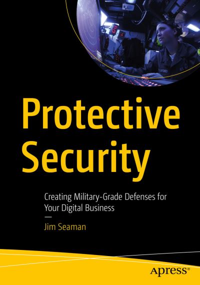 Cover for Jim Seaman · Protective Security: Creating Military-Grade Defenses for Your Digital Business (Paperback Book) [1st edition] (2021)