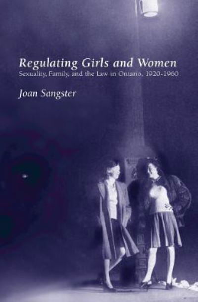 Sangster, Joan (Trent University) · Regulating Girls and Women: Sexuality, Family, and the Law in Ontario, 1920-1960 (Paperback Book) (2001)