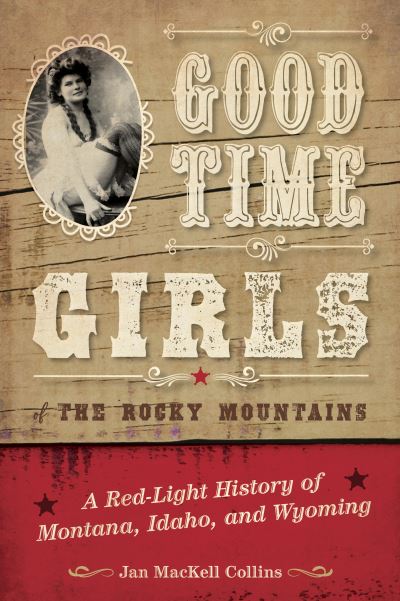 Cover for Jan MacKell Collins · Good Time Girls of the Rocky Mountains: A Red-Light History of Montana, Idaho, and Wyoming (Paperback Book) (2020)