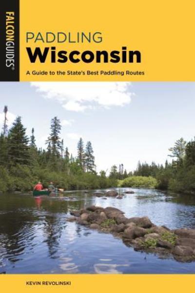 Cover for Kevin Revolinski · Paddling Wisconsin: A Guide to the State's Best Paddling Routes - Paddling Series (Paperback Book) [2nd edition] (2019)