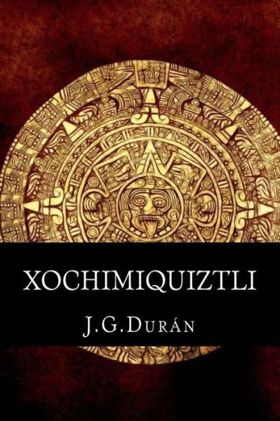 Cover for J G Duran · Xochimiquiztli: El Sacrificio De Un Dios. (Paperback Bog) (2013)