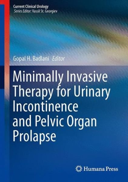 Cover for Gopal H Badlani · Minimally Invasive Therapy for Urinary Incontinence and Pelvic Organ Prolapse - Current Clinical Urology (Hardcover Book) [2014 edition] (2014)