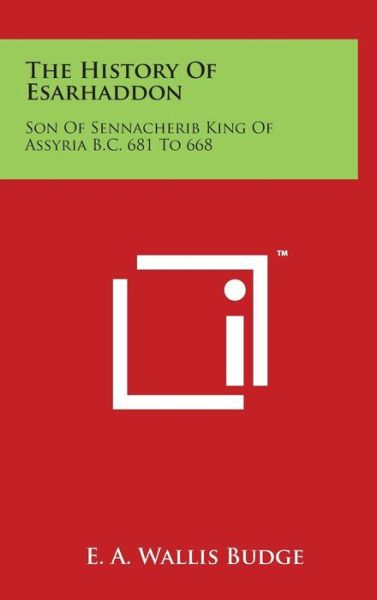 Cover for E a Wallis Budge · The History of Esarhaddon: Son of Sennacherib King of Assyria B.c. 681 to 668 (Hardcover Book) (2014)