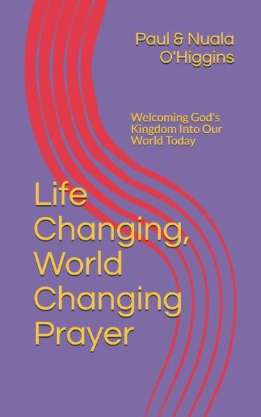 Cover for O\'higgins, Paul &amp; Nuala · Life Changing, World Changing Prayer: Releasing God's Kingdom in Our World Today (Pocketbok) (2014)