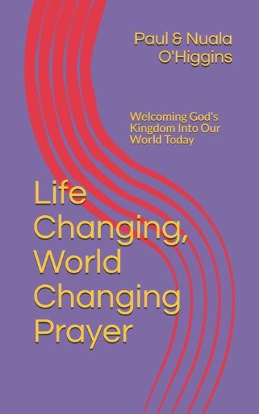 Cover for O\'higgins, Paul &amp; Nuala · Life Changing, World Changing Prayer: Releasing God's Kingdom in Our World Today (Paperback Book) (2014)