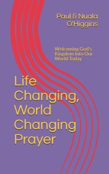 Cover for O\'higgins, Paul &amp; Nuala · Life Changing, World Changing Prayer: Releasing God's Kingdom in Our World Today (Taschenbuch) (2014)