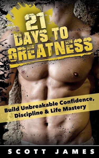 Cover for Scott James · 21 Days to Greatness: Build Unbreakable Confidence, Discipline, Health &amp; Life Mastery (Paperback Book) (2014)