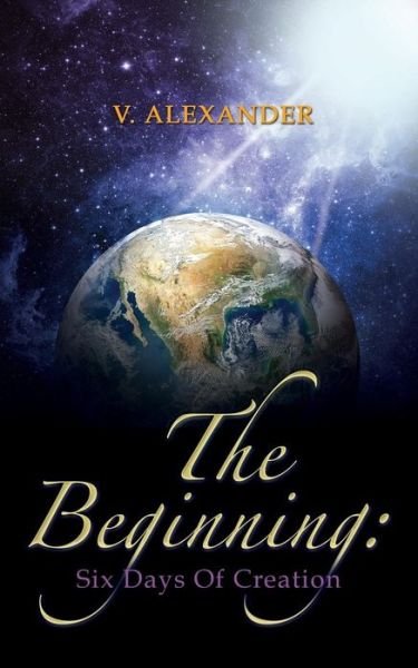 Cover for V Alexander · The Beginning: Six Days of Creation (Paperback Book) (2015)