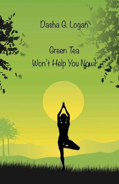 Cover for Dasha G Logan · Green Tea Won't Help You Now! (Pocketbok) (2014)
