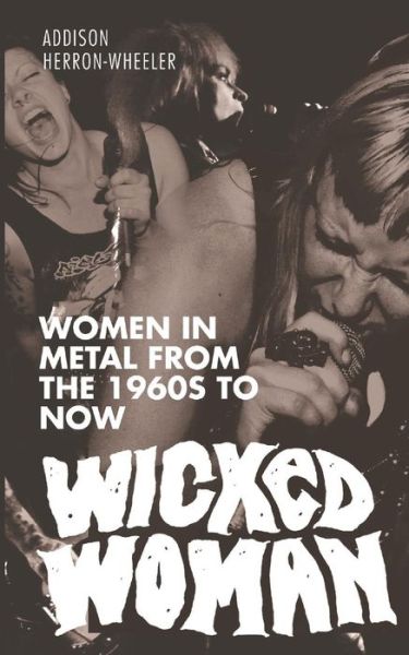 Cover for Addison Herron-wheeler · Wicked Woman: Women in Metal from the 1960s to Now (Paperback Book) (2014)