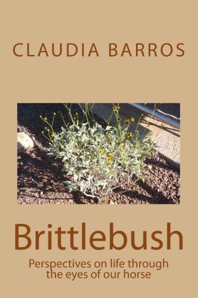 Cover for Claudia Barros · Brittlebush: Perspectives on Life Through the Eyes of Our Horse (Paperback Book) (2014)