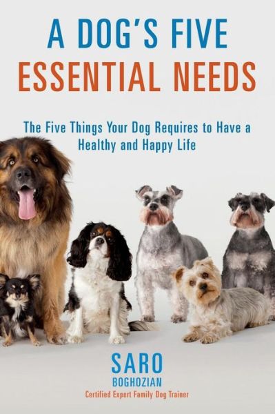 Cover for Certified Expert Family Dog Boghozian · A Dog's Five Essential Needs: the Five Things Your Dog Requires to Have a Healthy and Happy Life (Paperback Book) (2014)