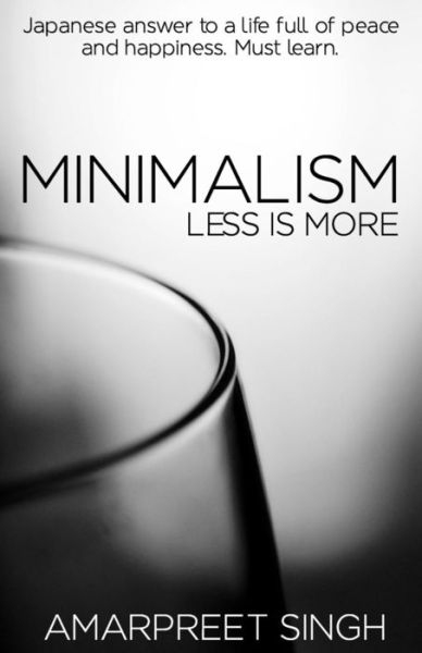 Cover for Amarpreet Singh · Minimalism - Less is More: a Must Learn Japanese Answer to a Life Full of Peace and Happiness. (Taschenbuch) (2015)