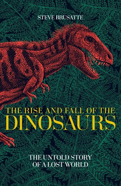 Cover for Steve Brusatte · The Rise and Fall of the Dinosaurs: The Untold Story of a Lost World (Paperback Bog) (2018)