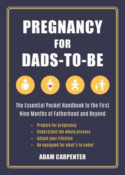 Cover for Adam Carpenter · Pregnancy for Dads-to-Be : The Essential Pocket Handbook to the First Nine Months of Fatherhood and Beyond (Paperback Book) (2017)