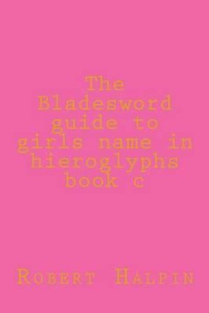 Cover for Mr Robert Anthony Halpin · The Bladesword Guide to Girls Name in Hieroglyphs Book C (Pocketbok) (2015)