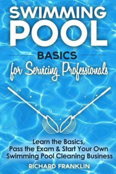Swimming Pool Basics For Servicing Professionals - Richard Franklin - Livres - Independently Published - 9781520125077 - 13 décembre 2016