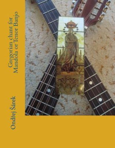 Cover for Ondrej Sarek · Gregorian chant for Mandola or Tenor Banjo (Paperback Book) (2016)