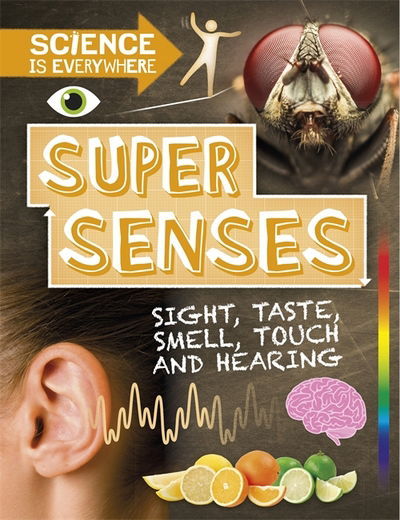 Science is Everywhere: Super Senses: Sight, taste, smell, touch and hearing - Science is Everywhere - Rob Colson - Książki - Hachette Children's Group - 9781526305077 - 8 lutego 2018