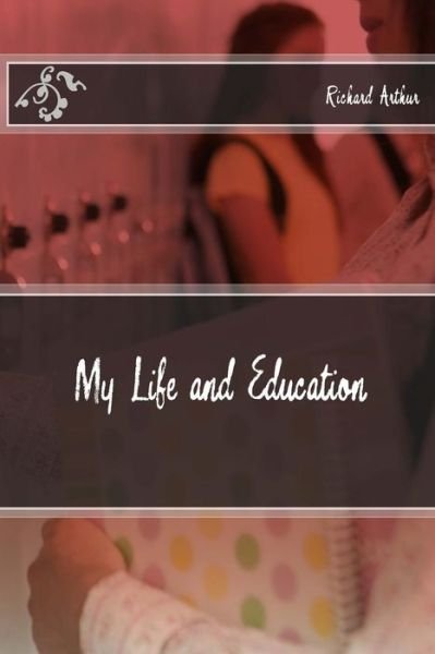 Cover for Richard Arthur · My Life and Education (Paperback Book) (2016)