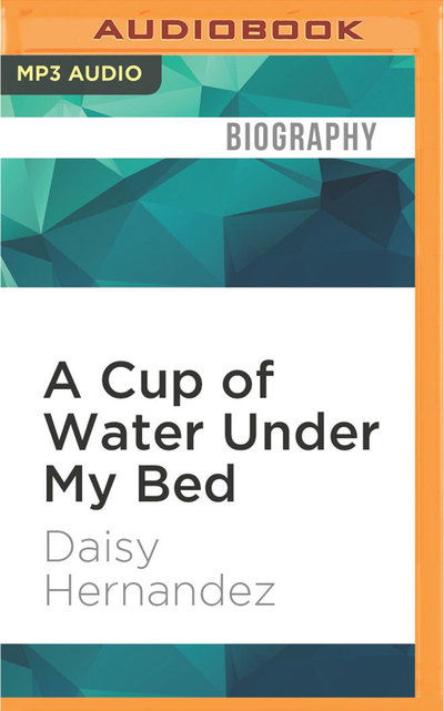 Cover for Daisy Hernandez · Cup of Water Under My Bed, A (MP3-CD) (2016)