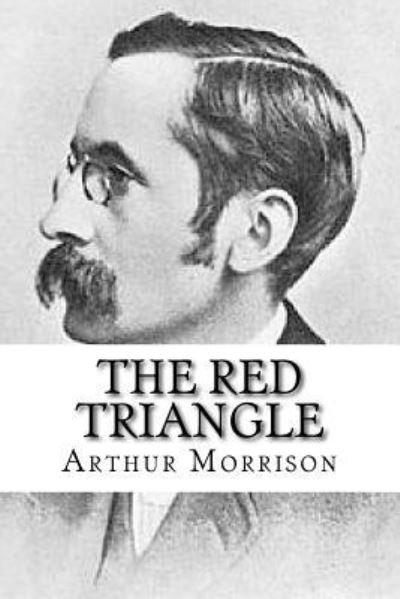 Cover for Arthur Morrison · The Red Triangle Being Some Further Chronicles of Martin Hewitt, Investigator (Paperback Bog) (2016)