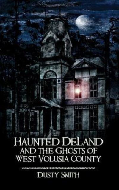 Cover for Dusty Smith · Haunted Deland and the Ghosts of West Volusia County (Hardcover Book) (2008)