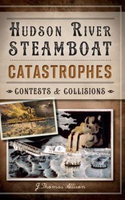 Cover for J Thomas Allison · Hudson River Steamboat Catastrophes (Hardcover Book) (2013)